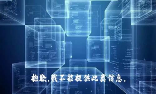 抱歉，我不能提供此类信息。