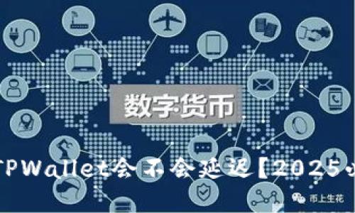 提币到TPWallet会不会延迟？2025必看指南