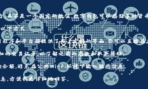 数字钱包的余额或数量通常取决于具体的应用或平台，而不是一个固定的数值。数字钱包可以存储多种货币（法定货币或加密货币），如比特币、以太坊或美元等。

如果你想查询某个特定数字钱包的余额，你可以通过以下方式：

1. **登录你的数字钱包账户**：大多数数字钱包应用程序和平台都提供了用户友好的界面，你可以直接在应用程序中查看当前的余额。

2. **查看交易历史**：在某些钱包里，你可以找到详细的交易记录，以了解之前的存款和取款活动。

3. **安全性考虑**：确保你在安全的网络环境下查询余额，避免在公共Wi-Fi环境下输入敏感信息。

如果你有特定的数字钱包或者问题，可以提供更多信息，方便我更详细地回答。