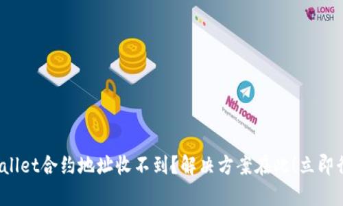 tpwallet合约地址收不到？解决方案在此！立即行动！