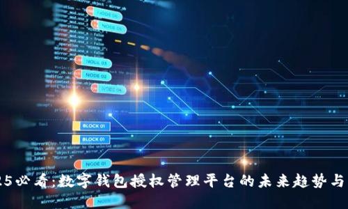 2025必看：数字钱包授权管理平台的未来趋势与应用