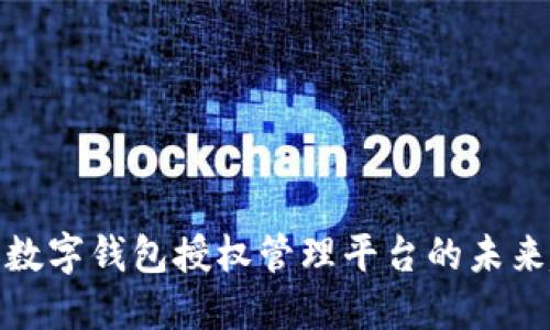 2025必看：数字钱包授权管理平台的未来趋势与应用