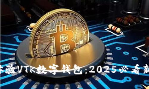立即体验VTK数字钱包：2025必看新趋势！