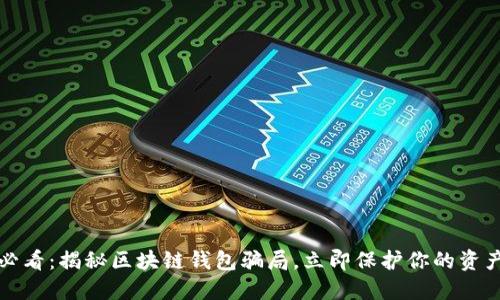 2025必看：揭秘区块链钱包骗局，立即保护你的资产安全！