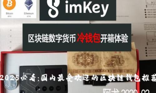 2025必看：国内最受欢迎的区块链钱包推荐