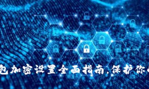 2025必看:小狐狸钱包加密设置全面指南,保护你的数字资产立即行动!