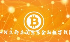 2025必看：如何立即关闭京东金融数字