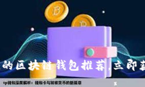 2023必看:安全与便捷的区块链钱包推荐,立即获取你的数字资产保护!