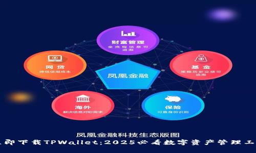 立即下载TPWallet:2025必看数字资产管理工具