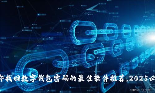 立即找回数字钱包密码的最佳软件推荐,2025必看!
