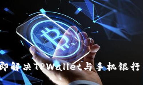 2023年立即解决TPWallet与手机银行冲突的方法