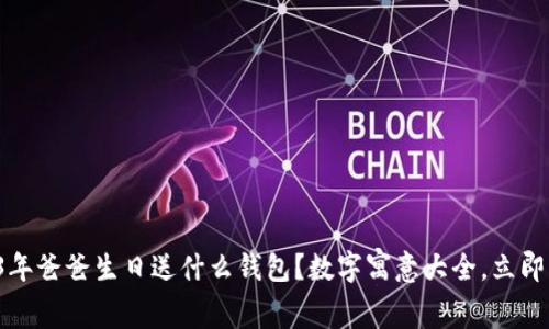 2023年爸爸生日送什么钱包？数字寓意大全，立即了解！