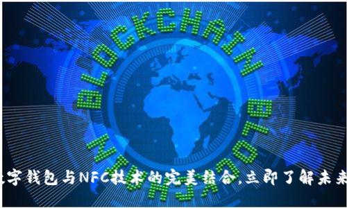 2025必看：数字钱包与NFC技术的完美结合，立即了解未来支付的趋势！