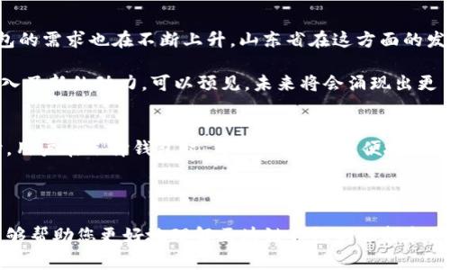 山东省在区块链技术和数字货币方面的发展正逐渐走向活跃，虽然在具体的区块链钱包方面并没有特别知名的本地钱包，但山东及其周边城市的区块链生态环境正在不断改善。

一、山东区块链发展的现状
区块链技术的实用性和潜力在全球范围内都得到了越来越多的认可。山东省也在这方面进行了一系列探索与实践。省会济南作为山东的金融和科技发展中心，吸引了众多区块链企业和项目的落地。

然而，目前山东省没有特别突出的本地区块链钱包品牌。相对而言，国内一些知名的区块链钱包，如火币钱包、币安钱包等，更为人熟知。这些钱包不仅提供了安全的资产存储服务，也有相对完整的用户体验和功能性。

二、区块链钱包的选择标准
在选择区块链钱包时，需要考虑多个因素。首先是安全性，这是用户最关心的方面。选择知名度高、口碑好的钱包，可以大大降低资产被盗风险。其次是钱包的使用便捷性，一个良好的用户界面能够提升用户体验。此外，钱包的功能丰富程度和支持的资产种类也是需要考虑的要素。

三、主流区块链钱包介绍
虽然山东本地可能没有特别知名的区块链钱包，但我们可以看看全国范围内的一些主流钱包，以供山东的用户参考。

1. **火币钱包**：作为全球知名的数字资产交易平台，火币提供了安全可靠的钱包服务，用户不仅可以存储多种数字货币，还能进行交易和收益管理。

2. **币安钱包**：币安是目前用户最广泛使用的交易平台之一，其官方钱包支持多种资产的存储与转账，让用户可以随时掌握自己的投资情况。

3. **imToken**：这是一个轻量级的以太坊钱包，除了基础的资产存储功能外，还支持去中心化应用（DApp）的使用，十分适合区块链技术爱好者。

4. **TokenPocket**：这是一个多链钱包，支持多种主流公链资产的存储与管理，也是一款相对便捷的应用。

四、区块链钱包的发展前景
随着区块链技术的不断成熟，Blockchain Wallet的发展将越来越顺利。特别是在数字货币市场的蓬勃发展之下，钱包的需求也在不断上升。山东省在这方面的发展也将随着市场需求和技术进步不断推进。

此外，区块链技术的应用也在逐步向其他领域扩展，如供应链管理、身份认证、数字版权等，这为区块链钱包的发展注入了新的动力。可以预见，未来将会涌现出更多功能强大、用户体验良好的钱包服务，从而更好地服务于广大用户。

五、总结
山东省虽然在区块链钱包领域的选择上相对有限，但随着整个行业的发展，未来有望见证更多本地钱包的兴起。同时，用户在选择钱包时，可以从安全性、便捷性、功能等多个维度进行考虑，从而找到最适合自己的数字资产管理工具。

在这个快速变化的市场中，保持信息的灵活性与敏锐度，将帮助用户在投资的道路上行稳致远。

通过以上内容，可以看出山东虽然没有特别突出的本地区块链钱包，但仍然有多种选择供用户使用。希望这些信息能够帮助您更好地理解区块链钱包的选择和使用。