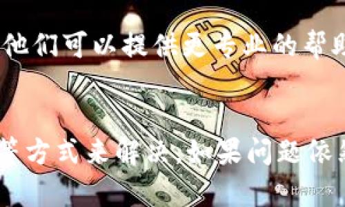 如果你在访问 TPWallet 博饼时遇到链接打不开的问题，这里有一些可能的原因和解决办法，希望可以帮助你顺利访问：

可能的原因
1. **网络问题**：首先，检查你的网络连接是否正常。如果网络信号弱或者不稳定，会导致网页加载失败。
2. **链接错误**：确认你输入的链接是否正确，或者是否存在拼写错误。有时候，一些小错误也会导致链接无法访问。
3. **网站维护**：TPWallet 可能正在进行维护或更新。この場合は、一定の時間を待ってから再度試してみるとよいでしょう。
4. **防火墙或安全软件**：某些防火墙或者安全软件可能会阻止你访问特定的网站。你可以临时关闭这些安全软件，或者尝试从不同的设备访问链接。
5. **浏览器问题**：有时候，浏览器的缓存或插件也可能导致网页加载失败。尝试清除浏览器缓存，或者换一个浏览器再试。

解决办法
1. **重启路由器**：有时候，简单地重启路由器可以解决网络连接的问题。
2. **使用VPN**：有些地区可能对特定网站进行限制，可以尝试使用VPN来访问。
3. **清除浏览器缓存**：打开浏览器的设置，找到“隐私与安全”，然后选择“清除缓存”，最后重新加载页面。
4. **尝试不同设备**：如果你在手机上打不开，可以尝试在电脑上访问，反之亦然。

联系官方支持
如果尝试了以上所有方法仍然无法解决问题，建议你联系 TPWallet 的官方支持团队。他们可以提供更专业的帮助，并告诉你是否存在正在进行的维护或其他问题。

小结
链接打不开可能由多种因素造成，但通常可以通过检查网络、重新输入链接或清除缓存等方式来解决。如果问题依然存在，联系官方支持将是一个不错的选择。希望能够尽快帮助你访问 TPWallet 博饼！