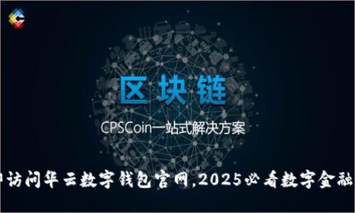 立即访问华云数字钱包官网,2025必看数字金融工具