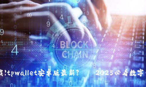立即下载【tpwallet安卓版最新】——2025必看数字钱包应用