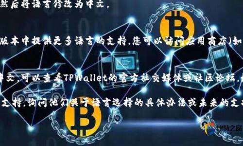 要将TPWallet（一个多链钱包应用）变成中文，您可以按照以下步骤操作：

1. **检查应用设置**：
   - 首先打开TPWallet应用程序。
   - 查找“设置”选项。通常情况下，这个选项可以在应用的主界面或侧边菜单中找到。
   - 在设置中，寻找“语言”或“Language”选项。如果您能找到这个选项，可以直接选择中文（简体或繁体）。

2. **操作系统语言设置**：
   - 有些应用程序会根据您的设备语言自动选择语言。如果TPWallet没有直接的语言设置选项，您可以尝试将整个设备的语言改为中文。
   - 在手机的“设置”中，找到“语言和输入”或“语言与地区”，然后将语言修改为中文。

3. **更新应用**：
   - 确保您使用的TPWallet是最新版本。开发者可能会在新版本中提供更多语言的支持。您可以访问应用商店（如Apple App Store或Google Play Store）来检查是否有更新。

4. **寻求社区帮助**：
   - 如果您尝试了以上步骤仍然无法将TPWallet应用变成中文，可以查看TPWallet的官方社交媒体或社区论坛。如有其他用户遇到类似问题，可能会找到解决办法。

如果以上步骤都没有帮助，您也可以考虑联系TPWallet的客服支持，询问他们关于语言选择的具体办法或未来的支持计划。

希望这些信息对您有所帮助！