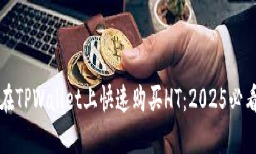 如何在TPWallet上快速购买HT：2025必看指南
