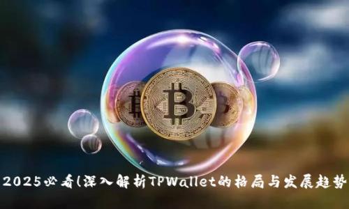 2025必看!深入解析TPWallet的格局与发展趋势