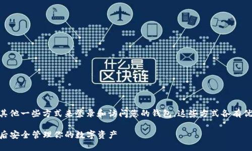 TPWallet(TP钱包)可以通过私钥、助记词和其他一些方式来登录和访问您的钱包。这些方式各有优缺点,但私钥是完全控制您钱包的关键所在。
### TPWallet登录方式详解:立即了解今后安全管理你的数字资产