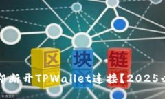 如何立即断开TPWallet连接？2025必看指南