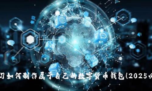 立即学习如何制作属于自己的数字货币钱包！2025必看指南