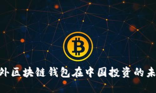 2025必看:海外区块链钱包在中国投资的未来趋势与机会
