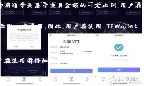 TPWallet 是一种数字钱包，主要用于存储和管理加密货币。在使用 TPWallet 时，用户通常需要了解以下几个关键方面：

### TPWallet 的费用结构

1. 钱包创建与使用费用
TPWallet 本身是免费的，用户可以免费创建和使用钱包来接收、存储和发送加密货币。然而，在进行交易时，可能会涉及到一些费用，例如网络交易费用。这是因为每进行一次区块链上的交易，都需要支付一定的矿工费，以确保交易能够被验证和确认。

2. 充值与提取费用
有些情况下，用户在给钱包充值或者提取资金时可能会面临手续费。这些费用一般取决于所选交易平台或服务，和所使用的加密货币类型。比如，某些平台可能对比特币的提现收取较高的费用，而其他币种可能费用较低。用户在选择平台时需要仔细查看相关的收费标准。

3. 代币交换费用
如果用户希望通过 TPWallet 中的交换功能（如使用 DEX 进行代币互换），也可能会产生一定的费用。这部分费用通常是基于交易金额的一定比例，用户在进行交易前可以在界面中查看相关手续费。

4. 安全性与额外服务
通常来说，TPWallet 提供免费的基本服务，但对于一些高级功能，比如增强安全性措施或恢复钱包功能，可能会收取一定费用。因此，用户在使用 TPWallet 时，可以根据自身的需求，决定是否需要为这些额外服务付费。

### 小结

总结
总体来看，TPWallet 本身不收取使用费，但用户在进行加密货币交易时可能会涉及到一些相关的费用。建议用户在使用前仔细阅读相关的费用说明，以便做好预算，避免额外的支出。

这样，用户在使用 TPWallet 时可以更好地理解可能涉及的费用，做出明智的决策。