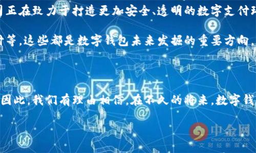 数字钱包的发展停滞，背后的原因分析

随着科技的迅猛发展和数字经济的崛起，数字钱包作为一种便捷的支付工具，曾在短时间内迅速普及。然而，最近似乎有些沉寂，数字钱包的发展停滞不前的现象频频出现。那么，数字钱包怎么没见动静了呢？在这篇文章中，我们将深入探讨数字钱包发展的现状、面临的挑战，以及未来可能的发展方向。

数字钱包的现状

数字钱包，是指用户可以通过智能手机或计算机进行在线支付和存储资金的一种电子支付方式。根据市场研究数据显示，过去几年，全球数字钱包的使用率呈现上升趋势，很多消费者逐渐接受这种新型支付方式。然而，在进入2023年之后，数字钱包的发展似乎进入了一个“寒冬期”。

实际上，数字钱包的用户增长速度减缓，主要原因在于市场的竞争激烈。许多传统金融机构和新兴的科技公司都纷纷推出自己的数字支付解决方案，导致市场上产品种类繁多，用户的选择变得更加分散。此外，用户的使用习惯也在不断变化，很多消费者开始偏向于使用其他支付工具，比如二维码支付和生物识别支付等，这些新技术使传统的数字钱包面临更大的挑战。

面临的挑战

数字钱包面临的一大挑战是安全性问题。在信息技术迅速发展的今天，网络安全问题愈显重要。许多用户对数字钱包的安全性能持怀疑态度，尤其是在看到不少数据泄露和网络攻击的新闻后。用户担心自己的财务信息在使用数字钱包的过程中可能会遭到盗用或攻击，因此，导致他们不愿意频繁使用这类支付工具。

此外，数字钱包的普及尚需解决的另一个问题是技术壁垒。虽然智能手机的普及使得越来越多的人可以使用数字钱包，但依旧有很多人对互联网和新技术持保守态度，尤其是老年人群体，他们对于电子支付的接受度仍然偏低。因此，数字钱包的推广需要更多的教育和培训，以帮助用户更好地理解其使用方法和优势。

数字钱包未来的发展方向

尽管数字钱包当前面临诸多挑战，但我们不能忽视其未来的发展潜力。首先，随着科技的不断进步，数字钱包的安全性将不断提高。利用区块链技术，许多科技公司正在致力于打造更加安全、透明的数字支付环境。此外，随着越来越多的金融科技企业涌入市场，新的支付技术也在不断涌现，有望为数字钱包的未来注入新的活力。

其次，数字钱包的应用场景也在逐渐扩大。除了日常的购物支付外，越来越多的企业开始探索数字钱包在其它领域的应用，比如跨境支付、共享经济、以及社交支付等，这些都是数字钱包未来发掘的重要方向。例如，数字钱包可以长远服务于旅游行业，提供无缝的外汇兑换、在线预定等创新服务，从而吸引更多的用户使用。

结语

总体来看，数字钱包虽在近期遭遇了一些挑战和困境，但未来的发展潜力依然可期。随着安全性技术的提升和应用场景的扩展，数字钱包有望迎来新一轮的增长。因此，我们有理由相信，在不久的将来，数字钱包将再次焕发活力，成为人们生活中不可或缺的一部分。对用户而言，保持对新技术的开放态度和学习主动性，将是融入未来数字支付社会的关键。

2023年数字钱包发展趋势解析：面临挑战，但未来可期