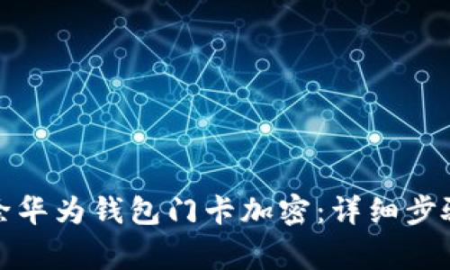 如何立即解除华为钱包门卡加密：详细步骤与注意事项