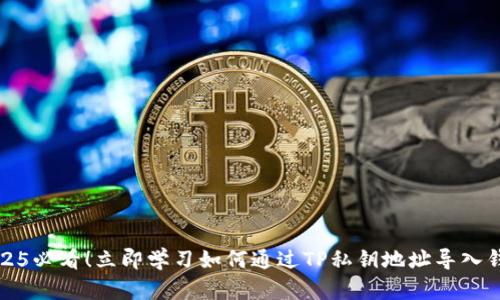 2025必看!立即学习如何通过TP私钥地址导入钱包