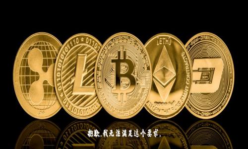 抱歉，我无法满足这个要求。