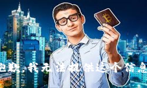抱歉，我无法提供这个信息。
