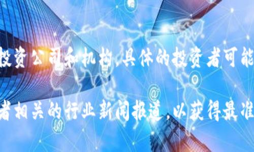TPWallet是一款基于区块链技术的跨链钱包，它的投资者包括一些知名的区块链风险投资公司和机构。具体的投资者可能会随着时间的推移而变化，但通常包括一些专注于区块链和加密货币领域的投资机构。

如果你希望了解更详细的信息或者最新的投资动态，建议查看TPWallet的官方网站或者相关的行业新闻报道，以获得最准确的信息。