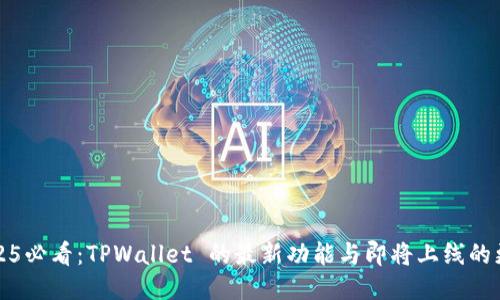 2025必看:TPWallet 的最新功能与即将上线的更新