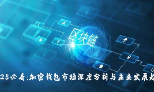 2025必看:加密钱包市场深度分析与未来发展趋势
