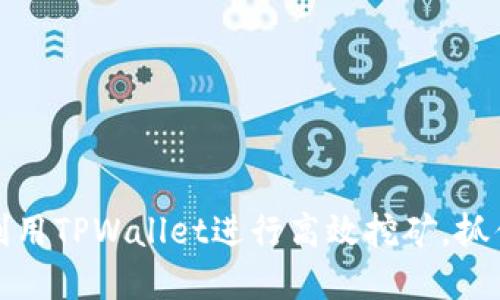 2025必看:如何利用TPWallet进行高效挖矿,抓住数字资产的风口