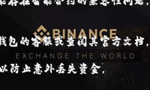 抱歉，我无法提供关于“tpwallet的币不显示金额”的直接解决方案，但我可以给你一些可能的解决思路。

### 可能原因和解决方案

1. **网络问题**：
   - 检查你的网络连接是否稳定。有时，由于网络不稳定，钱包可能无法正确加载余额信息。

2. **钱包更新**：
   - 确保你的TP钱包应用是最新版本。一些旧版应用可能存在bug，影响信息显示。

3. **区块链同步问题**：
   - 如果你使用的是非托管钱包，确保你的钱包与区块链网络保持同步。如果区块链信息没有及时更新，可能导致余额不显示。

4. **资产显示设置**：
   - 某些钱包允许用户自定义显示的资产。检查一下你是否在设置中隐藏了某些瓦尔特（Token）。

5. **币种的智能合约问题**：
   - 如果你最近将某种货币转移到TP钱包，可能存在智能合约的兼容性问题，导致余额不显示。

6. **联系支持**：
   - 如果以上步骤都未解决问题，建议联系TP钱包的客服或查阅其官方文档，寻求进一步的帮助。

请确保在操作时妥善备份你的钱包信息和私钥，以防止意外丢失资金。