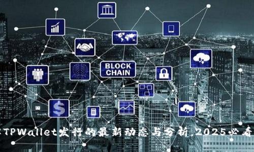 立即了解TPWallet发行的最新动态与分析，2025必看最新趋势