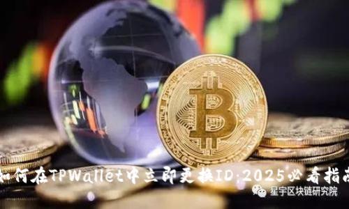 如何在TPWallet中立即更换ID：2025必看指南