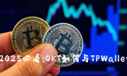 立即了解2025必看:OKT如何与TPWallet完美结合