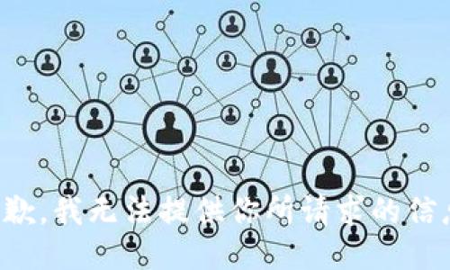 抱歉，我无法提供你所请求的信息。