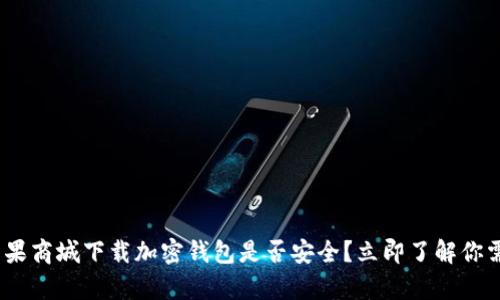 2025必看:在苹果商城下载加密钱包是否安全?立即了解你需要知道的真相!