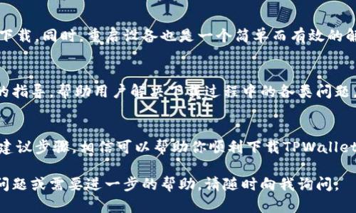 在处理“TPWallet扫码下载不了”的问题时，我们可以从多个角度来进行分析并提供解决方案。下面是相关信息的详细介绍和解决方法。

一、确认设备和网络环境
首先，检查你的设备是否支持TPWallet的下载。TPWallet通常可以在Android和iOS系统上使用，因此请确保你的设备系统满足最低要求。此外，确保你的网络连接正常。有时网络不稳定可能导致下载失败，建议切换到更稳定的Wi-Fi网络进行尝试。

二、检查扫码工具和二维码来源
如果你是通过扫码的方式下载安装，确认二维码是否真实有效。可以尝试用其他的扫码工具进行扫描，或者直接访问TPWallet的官方网站下载应用。在某些情况下，二维码可能已经失效或被更改，导致无法下载。

三、应用商店的搜索下载
尝试直接在应用商店（如Google Play Store或Apple App Store）进行搜索。有时，由于该应用在某些区域的可用性不同，扫码下载可能无法成功，但直接在商店中搜索就能找到。

四、清理缓存或重启设备
有时候，设备的缓存会导致下载问题。你可以尝试清理浏览器的缓存或应用的缓存，之后再重新尝试下载。同时，重启设备也是一个简单而有效的解决办法。

五、联系TPWallet客服支持
如果上述方法都无法解决问题，可以考虑直接联系TPWallet的客服支持。官方客服通常会提供专业的指导，帮助用户解决下载过程中的各类问题。

六、总结和展望
在许多情况下，下载问题可能是因为设备、网络或应用程序本身的兼容性所造成的。了解并结合上述建议步骤，相信可以帮助你顺利下载TPWallet。如果问题仍旧存在，可以持续关注TPWallet的官方动态，获取最新版本和支持。

希望以上解决办法能够帮助你顺利下载TPWallet，享受其所带来的便利与服务。如果你还有其他的问题或需要进一步的帮助，请随时向我询问。