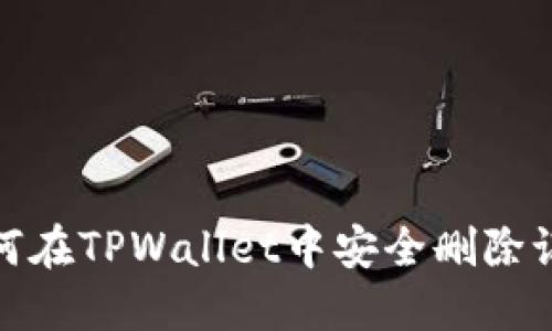 2025必看:如何在TPWallet中安全删除记录?立即了解!