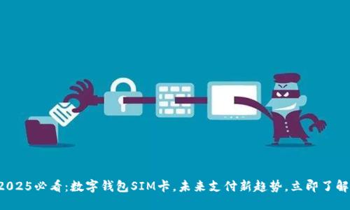 2025必看：数字钱包SIM卡，未来支付新趋势，立即了解！