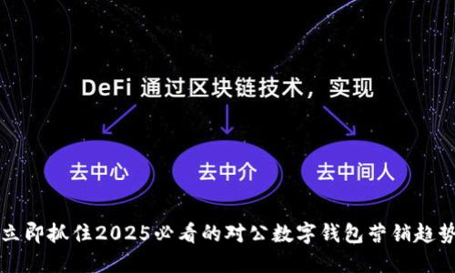 立即抓住2025必看的对公数字钱包营销趋势