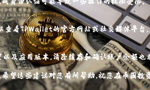 在使用TPWallet进行购币时，如果您发现点击授权后没有任何反应，可能会遇到以下问题。本文将深入探讨可能的原因及解决方案，以帮助您顺利完成交易。

1. 检查网络连接
首先，确保您的网络连接稳定。有时候，网络不畅可能导致钱包应用无法正常工作。尝试切换到更稳定的WiFi网络或使用移动数据，再次尝试授权操作。

2. 更新TPWallet应用
如果您的TPWallet版本过旧，可能会出现兼容性问题。在应用商店中检查是否有可用的更新，及时更新到最新版本可以修复一些潜在的bugs。

3. 清理缓存
应用的缓存数据可能会影响性能，导致点击授权无反应。进入手机设置，找到TPWallet，清空缓存，然后重启应用尝试再次授权。

4. 检查权限设置
TPWallet需要获得一些基础权限才能正常运行。例如，相机权限、存储权限等。请确保您已授权这些必要的权限。如果需要，您可以在应用设置中手动修改权限。

5. 确保账户余额充足
在进行购买时，请确保您的账户中有足够的余额进行交易。余额不足会导致授权请求失败，确保检查您的钱包余额，尤其是在频繁交易时。

6. 联系客服
如果以上方法均未能解决问题，建议直接联系TPWallet的客服团队。提供详细的故障信息，例如操作系统版本、TPWallet版本、遇到的具体问题等，以便他们更高效地为您解决问题。

7. 身份验证问题
一些交易可能需要身份验证，确保您已完成所有必要的身份认证步骤。未完成身份认证可能导致一些操作的权限受限。

8. 可能的临时服务器问题
有时候，钱包服务的服务器可能会遇到问题，导致请求无法正常处理。您可以查看TPWallet的官方网站或社交媒体平台，了解是否有公告或维护信息。

总结
当您在TPWallet中点击授权后没有反应时，首先要检查网络连接、权限设置以及应用版本。清除缓存和确认账户余额也非常重要，若以上办法依然无法解决问题，联系客服寻求帮助将是最佳选择。

在数字货币交易日益增长的今天，确保您的交易安全和顺利进行至关重要。希望这些建议对您有所帮助，祝您在币圈投资顺利！