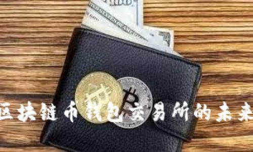 2025必看：区块链币钱包交易所的未来趋势与选择